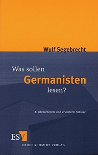 Buchcover: Wulf Segebrecht. Was sollen Germanisten lesen? - Ein Vorschlag. 2. überarbeitete und erweiterte Auflage. Erich Schmidt Verlag, Berlin, 2000.