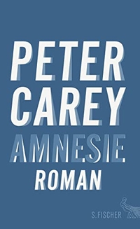 Buchcover: Peter Carey. Amnesie - Roman. S. Fischer Verlag, Frankfurt am Main, 2016.