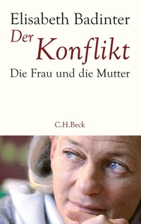 Buchcover: Elisabeth Badinter. Der Konflikt - Die Frau und die Mutter. C.H. Beck Verlag, München, 2010.