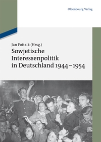 Buchcover: Jan Foitzik. Sowjetische Interessenpolitik in Deutschland 1944-1954. Oldenbourg Verlag, München, 2013.
