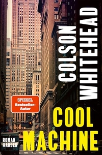 Colson Whitehead. Cool Machine - Roman. Carl Hanser Verlag, München, 2026. Colson Whitehead. Cool Machine - Roman. Carl Hanser Verlag, München, 2026.