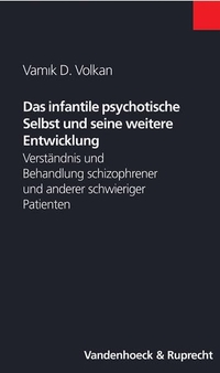 Buchcover: Vamik D. Volkan. Das infantile psychotische Selbst und seine weitere Entwicklung - Verständnis und Behandlung schizophrener und anderer schwieriger Patienten. Vandenhoeck und Ruprecht Verlag, Göttingen, 2004.