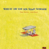 Buchcover: Jutta Bauer / Peter Stamm. Warum wir vor der Stadt wohnen - (Ab 6 Jahre). Beltz und Gelberg Verlag, Weinheim, 2005.