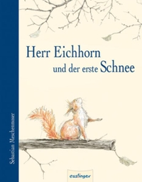 Buchcover: Sebastian Meschenmoser. Herr Eichhorn und der erste Schnee - (Ab 5 Jahre). Esslinger Verlag, Stuttgart, 2007.
