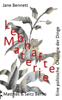 Buchcover: Jane Bennett. Lebhafte Materie - Eine politische Ökologie der Dinge. Matthes und Seitz Berlin, Berlin, 2020.