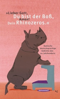 Cover: Lieber Gott, du bist der Boß, Amen! Dein Rhinozeros - Komische deutschsprachige Gedichte des 20. Jahrhunderts. Sanssouci Verlag, München, 2000.