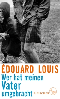 Buchcover: Edouard Louis. Wer hat meinen Vater umgebracht. S. Fischer Verlag, Frankfurt am Main, 2019.