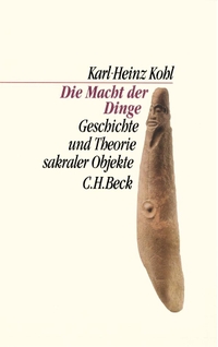 Buchcover: Karl-Heinz Kohl. Die Macht der Dinge - Geschichte und Theorie sakraler Objekte. C.H. Beck Verlag, München, 2003.