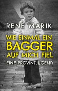 Buchcover: René Marik. Wie einmal ein Bagger auf mich fiel - Eine Provinzjugend. Droemer Knaur Verlag, München, 2019.
