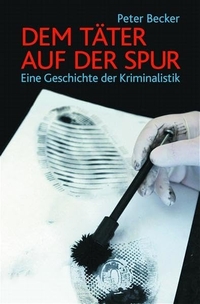 Buchcover: Peter Becker. Dem Täter auf der Spur - Eine Geschichte der Kriminalistik. Primus Verlag, Darmstadt, 2005.