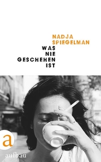 Buchcover: Nadja Spiegelman. Was nie geschehen ist. Aufbau Verlag, Berlin, 2018.