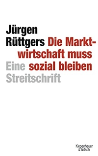 Buchcover: Jürgen Rüttgers. Die Marktwirtschaft muss sozial bleiben  - Eine Streitschrift. Kiepenheuer und Witsch Verlag, Köln, 2007.