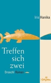 Buchcover: Iris Hanika. Treffen sich zwei - Roman. Droschl Verlag, Graz, 2008.