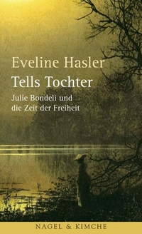 Buchcover: Eveline Hasler. Tells Tochter - Julie Bondeli und die Zeit der Freiheit. Roman. Nagel und Kimche Verlag, Zürich, 2004.