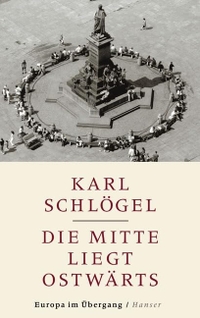Buchcover: Karl Schlögel. Die Mitte liegt ostwärts - Europa im Übergang. Carl Hanser Verlag, München, 2002.