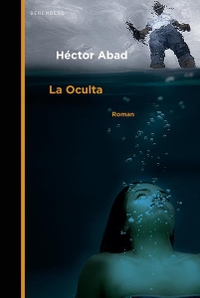 Buchcover: Hector Abad. La Oculta - Roman. Berenberg Verlag, Berlin, 2016.