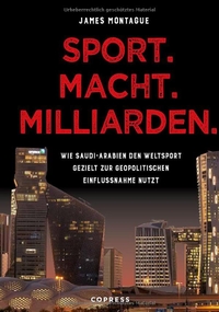 James Montague. Sport. Macht. Milliarden. - Wie Saudi-Arabien den Weltsport gezielt zur geopolitischen Einflussnahme nutzt. Copress Verlag, 2026.