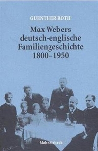Buchcover: Guenther Roth. Max Webers deutsch-englische Familiengeschichte 1800-1950 - Mit Briefen und Dokumenten. Mohr Siebeck Verlag, Tübingen, 2001.