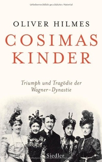 Cover: Oliver Hilmes. Cosimas Kinder - Triumph und Tragödie der Wagner-Dynastie. Siedler Verlag, München, 2009.