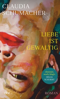 Buchcover: Claudia Schumacher. Liebe ist gewaltig - Roman. dtv, München, 2022.