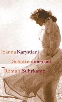 Buchcover: Ioanna Karystiani. Schattenhochzeit - Roman. Suhrkamp Verlag, Berlin, 2003.