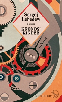 Buchcover: Sergej Lebedew. Kronos' Kinder - Roman. S. Fischer Verlag, Frankfurt am Main, 2018.