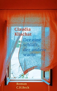 Buchcover: Claudia Klischat. Der eine schläft, der andere wacht - Roman. C.H. Beck Verlag, München, 2011.