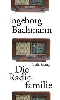 Buchcover: Ingeborg Bachmann. Die Radiofamilie. Suhrkamp Verlag, Berlin, 2011.
