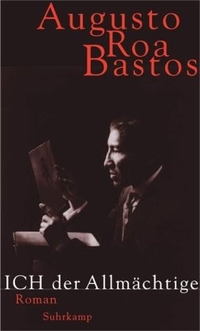Buchcover: Augusto Roa Bastos. Ich, der Allmächtige - Roman. Suhrkamp Verlag, Berlin, 2000.