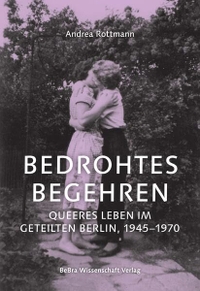 Andrea Rottmann. Bedrohtes Begehren - Queeres Leben im geteilten Berlin, 1945-1970. Bebra Wissenschaft Verlag, Berlin, 2026.