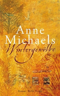Cover: Anne Michaels. Wintergewölbe - Roman. Berlin Verlag, Berlin, 2009.
