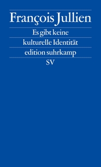 Buchcover: François Jullien. Es gibt keine kulturelle Identität - Wir verteidigen die Ressourcen einer Kultur. Suhrkamp Verlag, Berlin, 2017.
