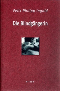 Cover: Felix Philipp Ingold. Die Blindgängerin - Erzählung. Ritter Verlag, Klagenfurt, 2018.