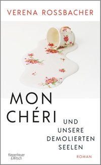 Cover: Verena Roßbacher. Mon Chéri und unsere demolierten Seelen - Roman. Kiepenheuer und Witsch Verlag, Köln, 2022.