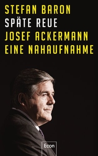 Buchcover: Stefan Baron. Späte Reue - Josef Ackermann - eine Nahaufnahme. Econ Verlag, Berlin, 2013.