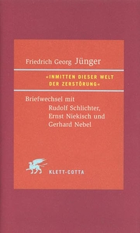 Buchcover: Friedrich Georg Jünger. Inmitten dieser Welt der Zerstörung - Briefwechsel mit Rudolf Schlichter, Ernst Niekisch und Gerhard Nebel. Klett-Cotta Verlag, Stuttgart, 2001.