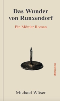 Buchcover: Michael Wäser. Das Wunder von Runxendorf - Ein Mörder Roman. Axel Dielmann Verlag, Frankfurt/Main, 2021.