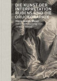 Buchcover: Hans Jakob Meier. Die Kunst der Interpretation - Rubens und die Druckgraphik. Deutscher Kunstverlag, München, 2019.