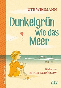 Buchcover: Ute Wegmann. Dunkelgrün wie das Meer  - (Ab 8 Jahre). dtv, München, 2016.