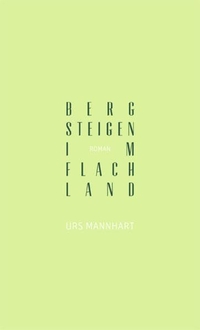 Buchcover: Urs Mannhart. Bergsteigen im Flachland - Roman. Secession Verlag, Zürich, 2014.