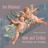 Cover: Rainer Hoffmann. Im Himmel wie auf Erden - Die Putten von Venedig. Böhlau Verlag, Wien - Köln - Weimar, 2007.