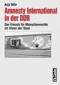 Buchcover: Anja Mihr. Amnesty International in der DDR - Der Einsatz für Menschenrechte im Visier der Stasi. Ch. Links Verlag, Berlin, 2002.