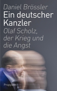 Buchcover: Daniel Brössler. Ein deutscher Kanzler - Olaf Scholz, der Krieg und die Angst. Propyläen Verlag, Berlin, 2024.
