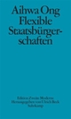 Cover: Aihwa Ong. Flexible Staatsbürgerschaften - Die kulturelle Logik von Transnationalität. Suhrkamp Verlag, Berlin, 2005.