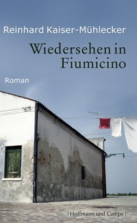 Cover: Reinhard Kaiser-Mühlecker. Wiedersehen in Fiumicino - Roman. Hoffmann und Campe Verlag, Hamburg, 2011.