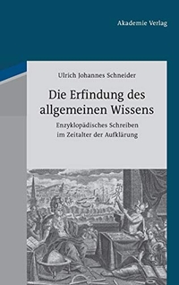 Buchcover: Ulrich Johannes Schneider. Die Erfindung des allgemeinen Wissens - Enzyklopädisches Schreiben im Zeitalter der Aufklärung. Akademie Verlag, Berlin, 2012.
