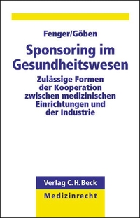 Buchcover: Hermann Fenger / Jens Göben. Sponsoring im Gesundheitswesen - Zulässige Formen der Kooperation zwischen medizinischen Einrichtungen und der Industrie. C.H. Beck Verlag, München, 2004.