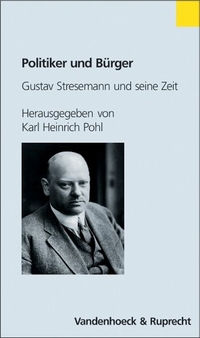Buchcover: Karl-Heinrich Pohl (Hg.). Politiker und Bürger - Gustav Stresemann und seine Zeit. Vandenhoeck und Ruprecht Verlag, Göttingen, 2002.
