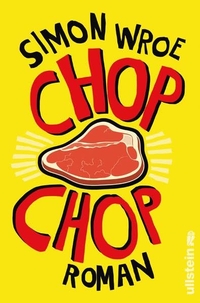 Cover: Simon Wroe. Chop Chop - Roman. Ullstein Verlag, Berlin, 2014.