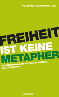 Buchcover: Vojin Sasa Vukadinovic. Freiheit ist keine Metapher - Antisemitismus, Migration, Rassismus, Religionskritik. Quer Verlag, Berlin, 2018.